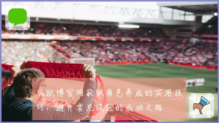 从欧博官网获取角色养成的实用技巧，避开常见误区的成功之路